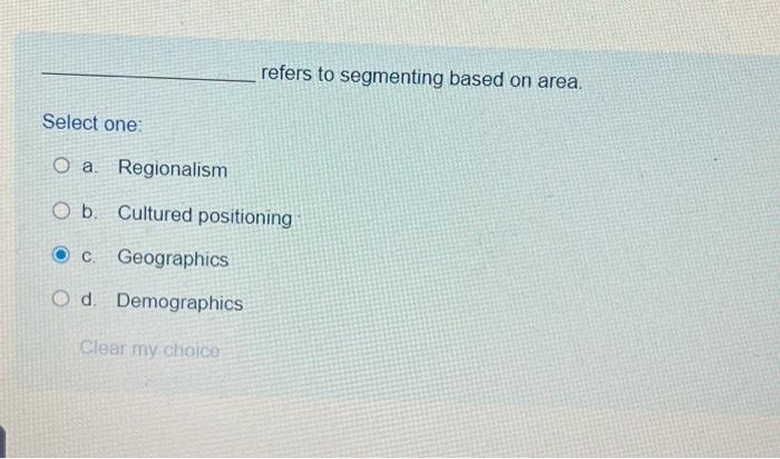  refers to segmenting based on area. Select one: O a. Regionalism