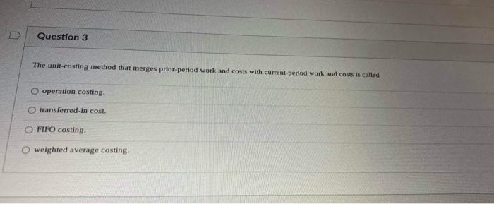 Question 3 The unit-casting method that merges prior period work and