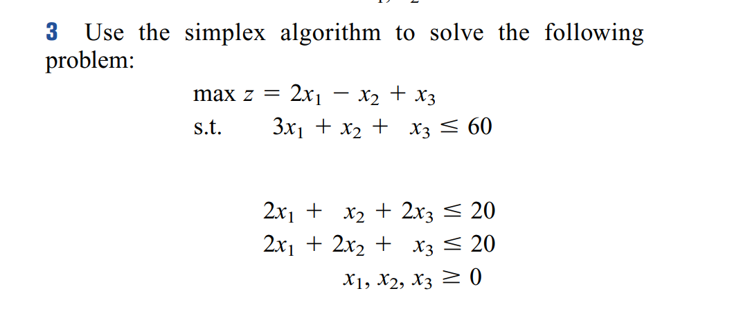  3 Use the simplex algorithm to solve the following problem: maxz=2x1-x2+x3