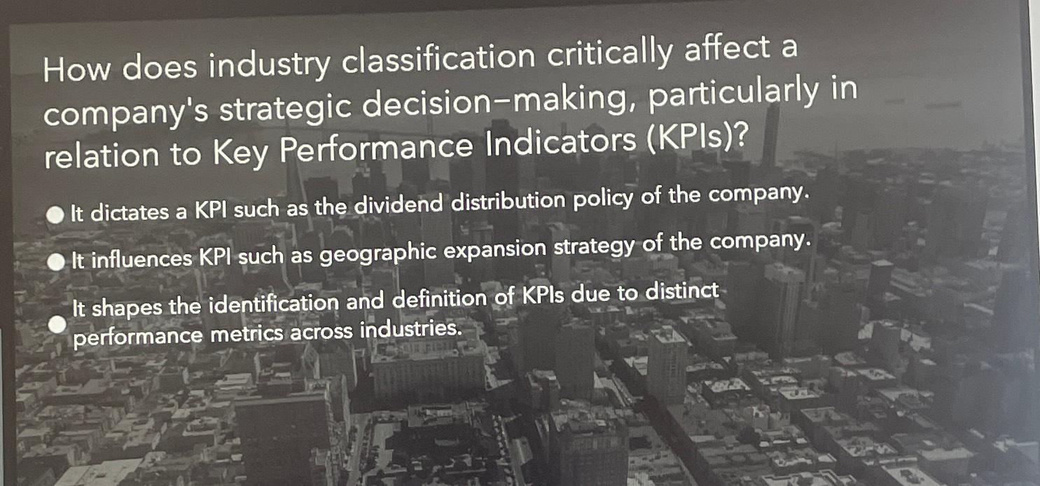  How does industry classification critically affect a company's strategic decision-making, particularly