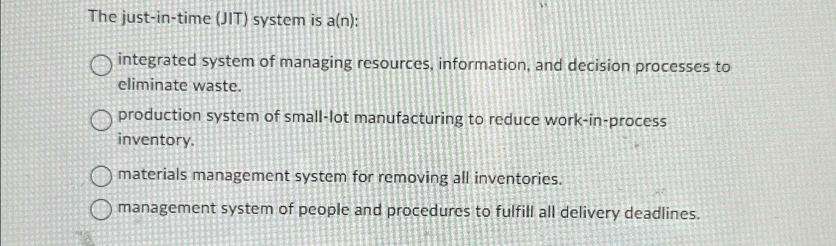  The just-in-time (JIT) system is a(n): integrated system of managing resources,