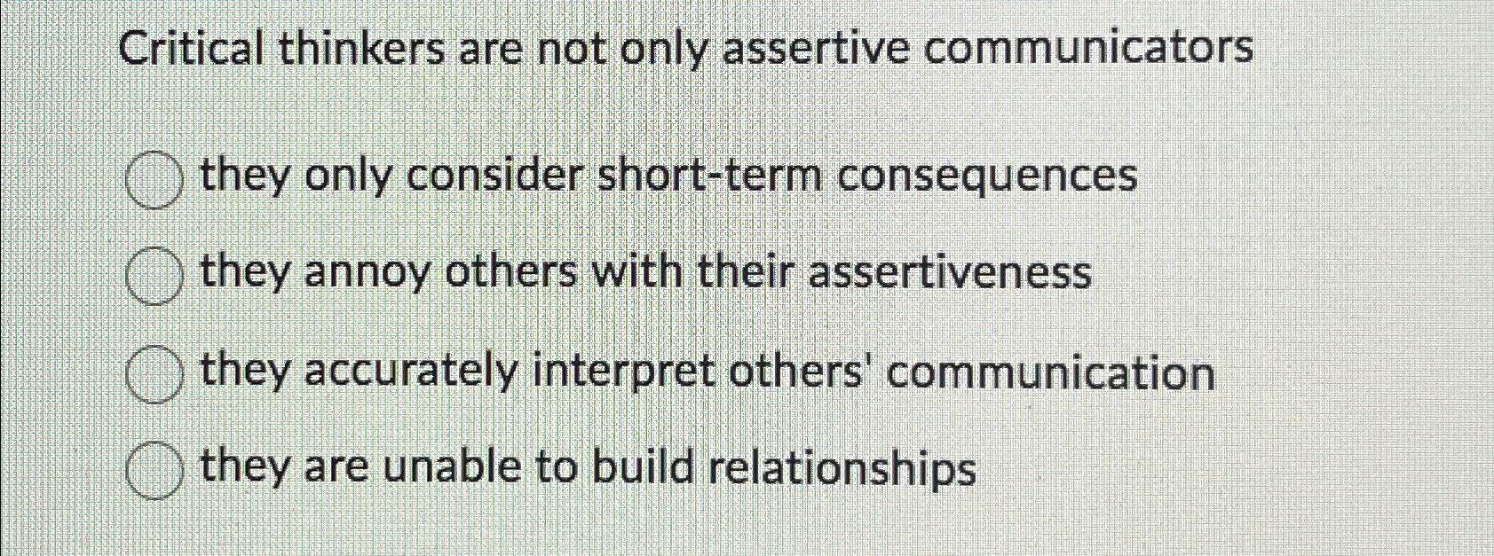  Critical thinkers are not only assertive communicators they only consider short-term
