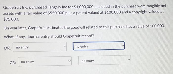  Here are the answer options for each blank Grapefruit Inc. purchased