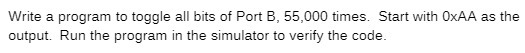  Write a program to toggle all bits of Port B, 55,000