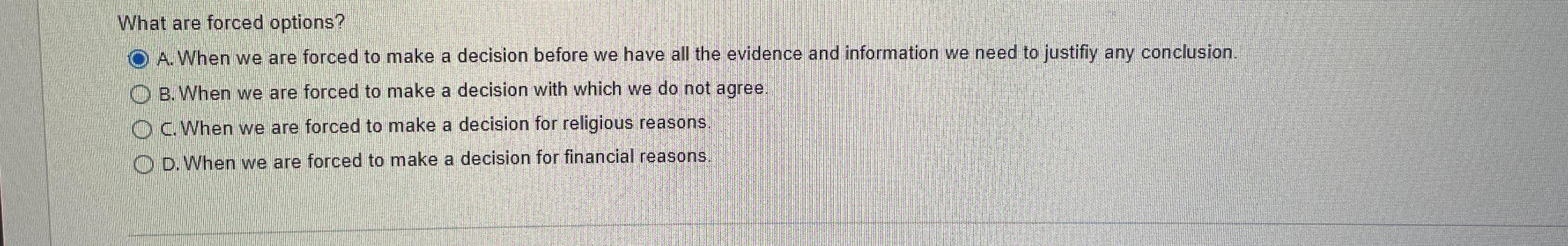  What are forced options? A. When we are forced to make