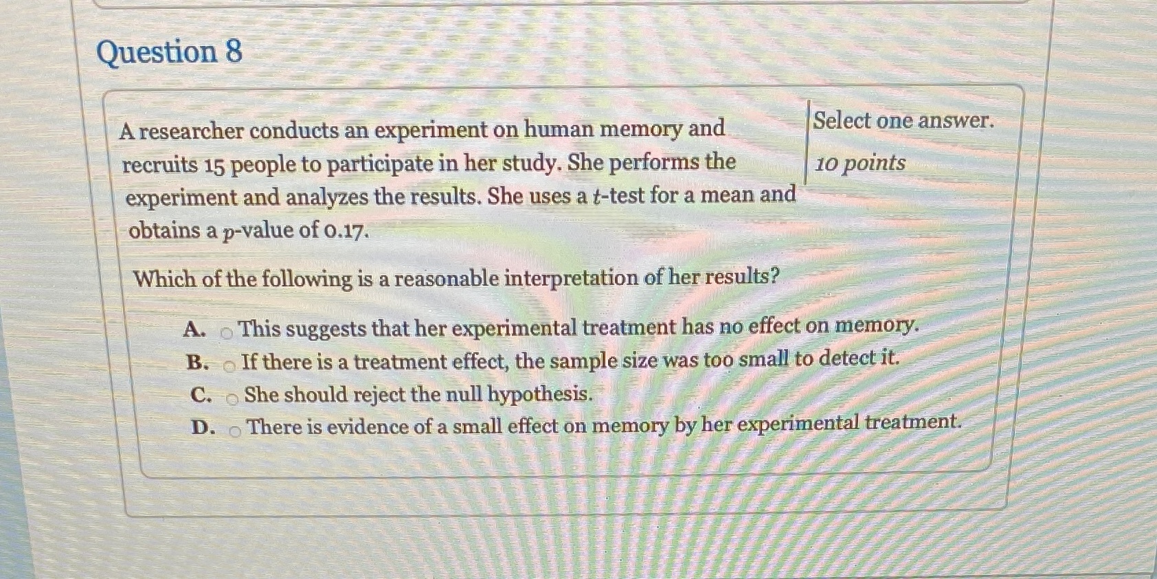 Question 8 A researcher conducts an experiment on human memory and