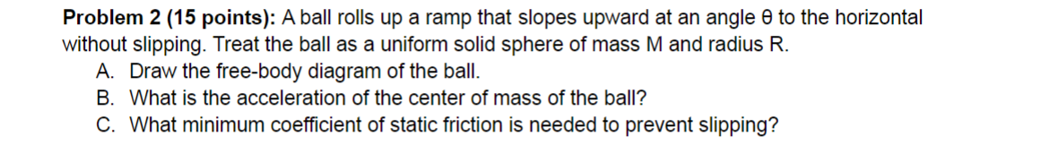  Problem 2 (15 points): A ball rolls up a ramp that