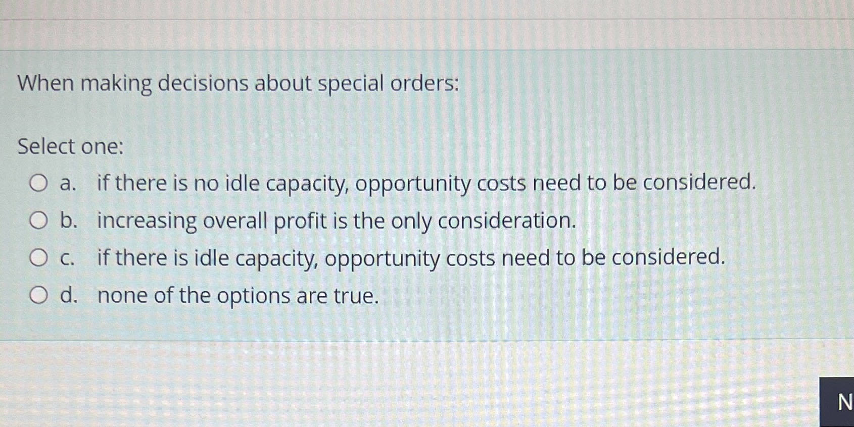 Please explain When making decisions about special orders: Select one: O a.