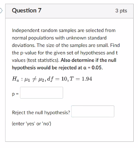  Question 7 3 pts Independent random samples are selected from normal