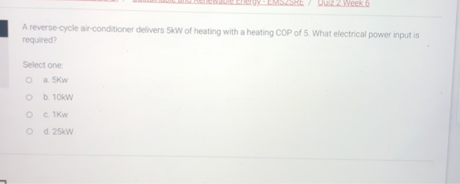 Solve asap Quiz 2 Week Q A reverse-cycle air-conditioner delivers 5KW of