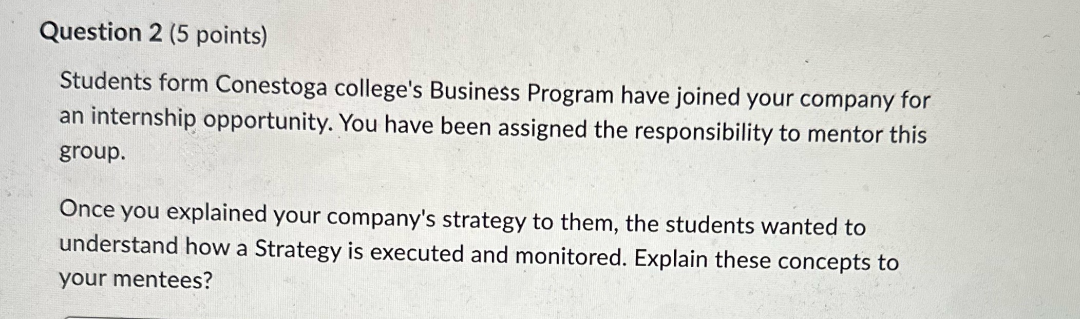  Question 2 (5 points) Students form Conestoga college's Business Program have