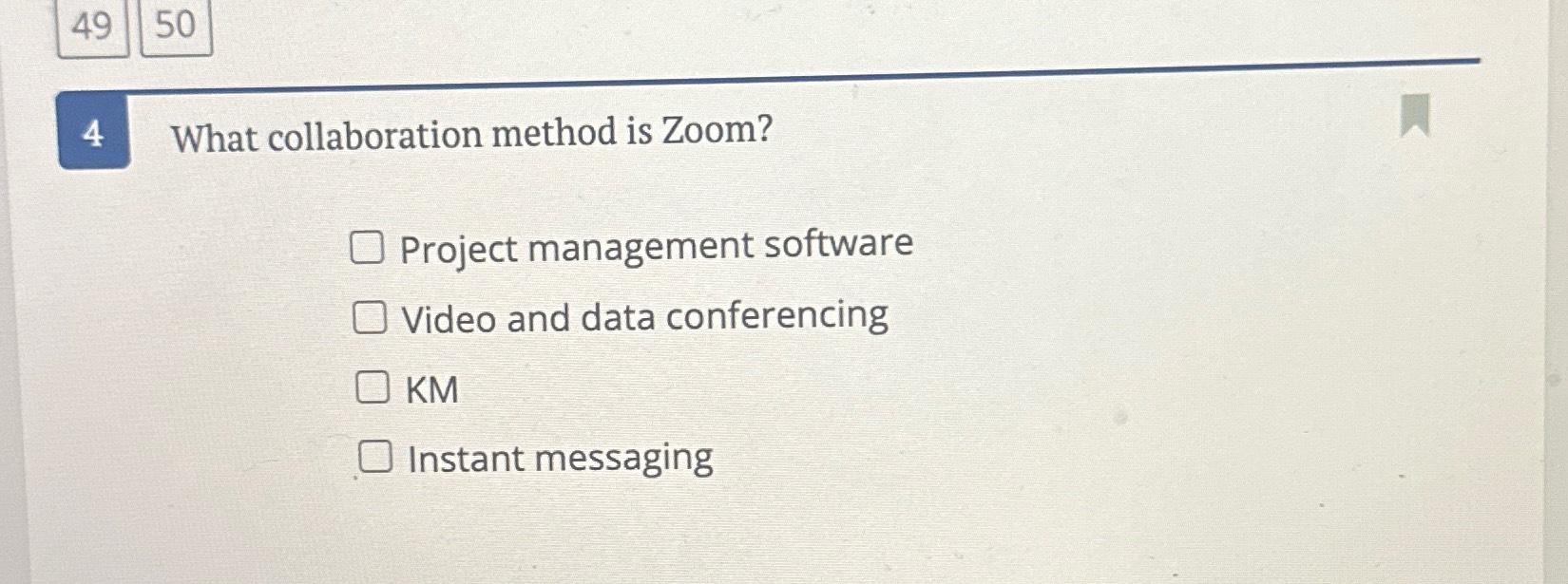 49 121 What collaboration method is Zoom? O Project management software O