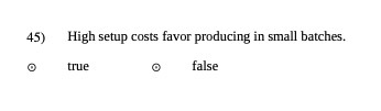 45) High setup costs favor producing in small batches. O false