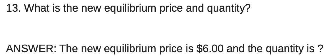  13. What is the new equilibrium price and quantity? ANSWER: The