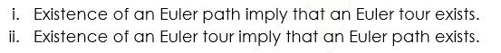 tour exists. ii. Existence of an Euler tour imply that an Euler
