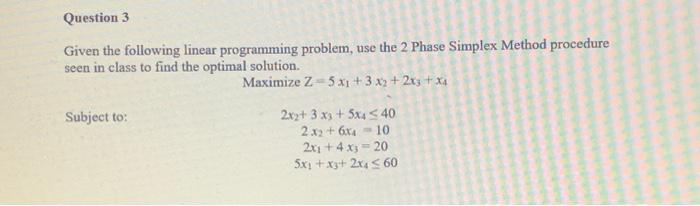  Given the following linear programming problem, use the 2 Phase Simplex