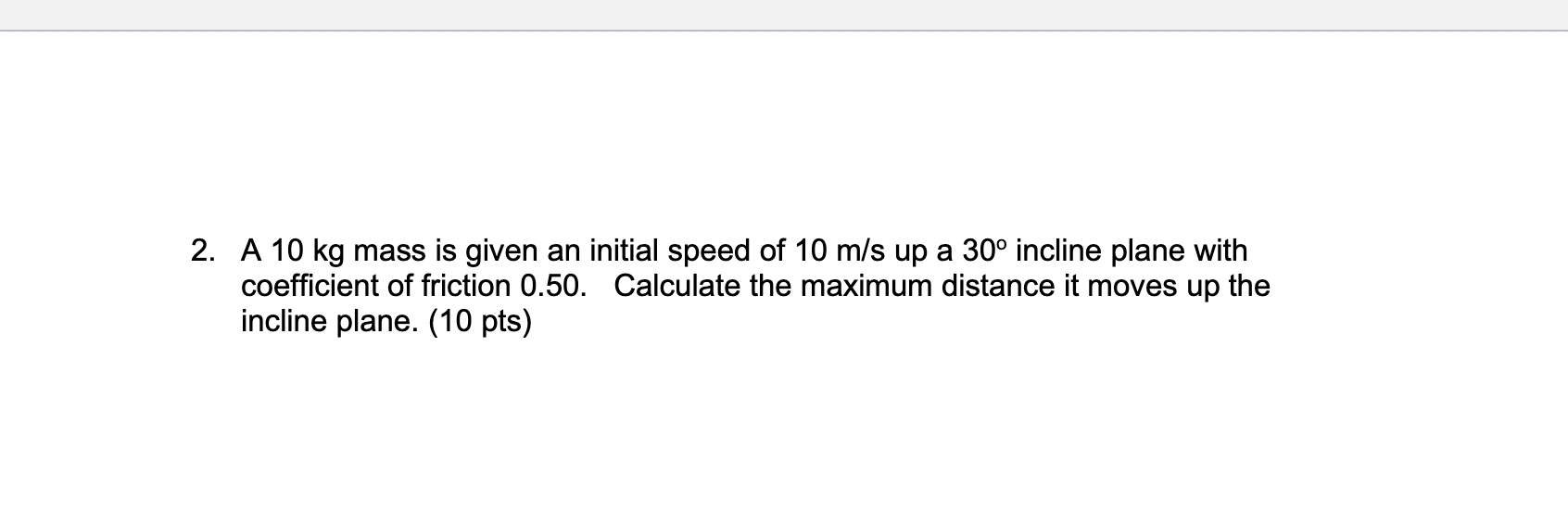 2. A 10 kg mass is given an initial speed of