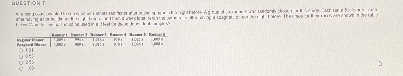 QUESTION 7 A running coach wanted to see whether runners ran