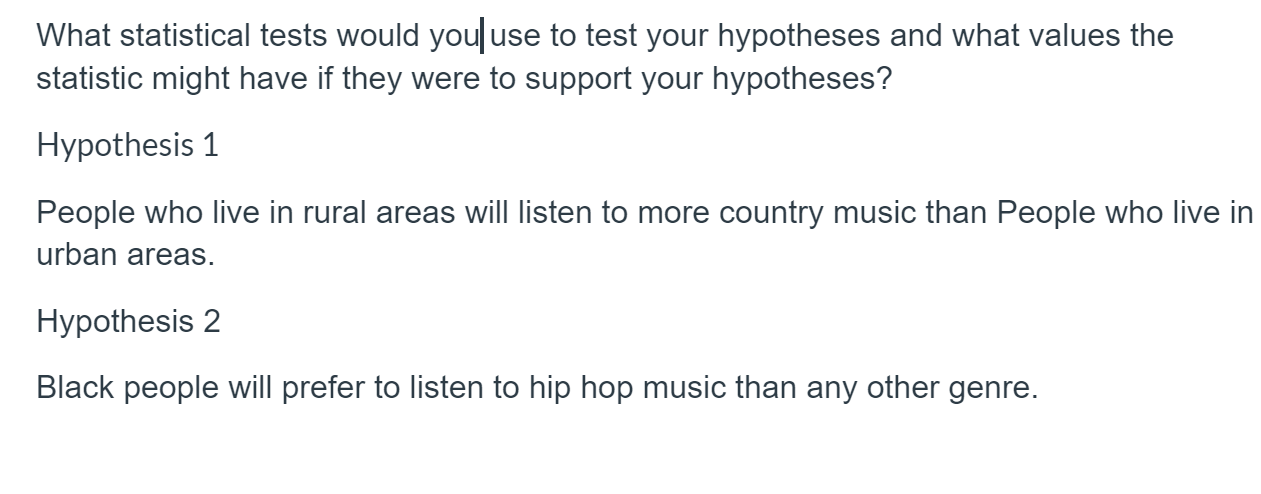  What statistical tests would you use to test your hypotheses and