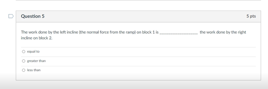  D Question 5 5 pts The work done by the left