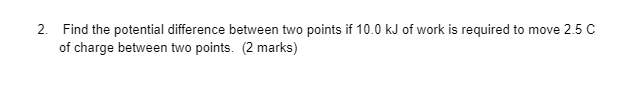 2. Find the potential difference between two points if 10.0 kJ