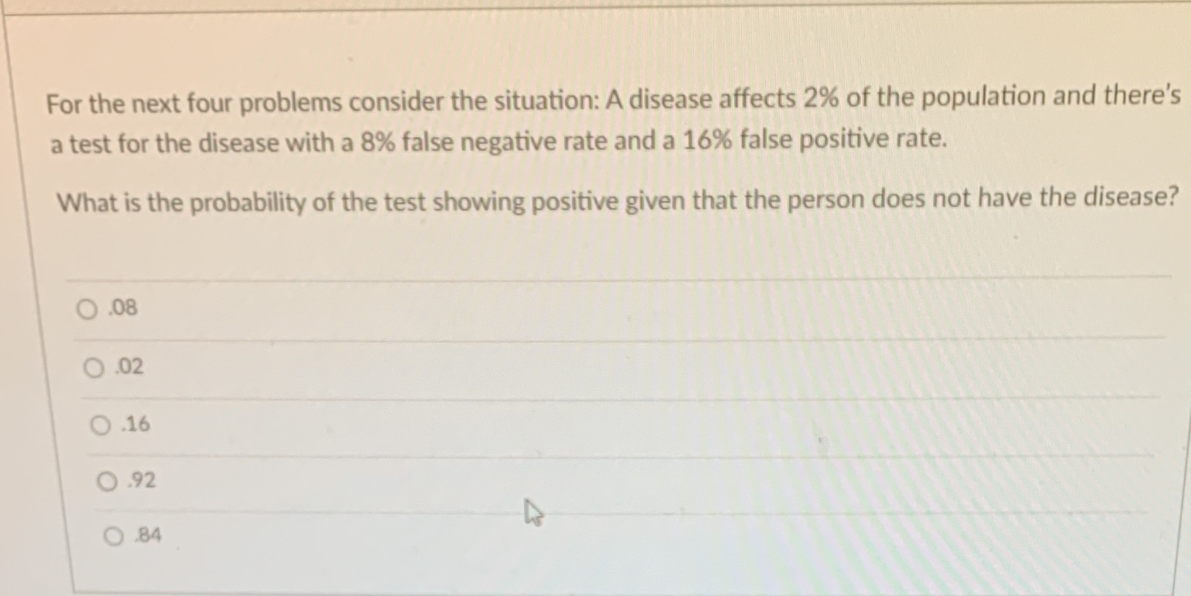 For the next four problems consider the situation: A disease affects