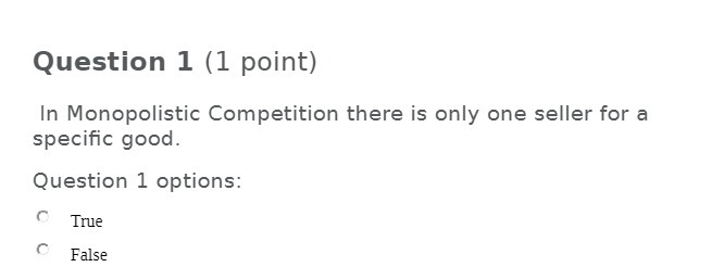 Question 1 (1 point) In Monopolistic Competition there is only one