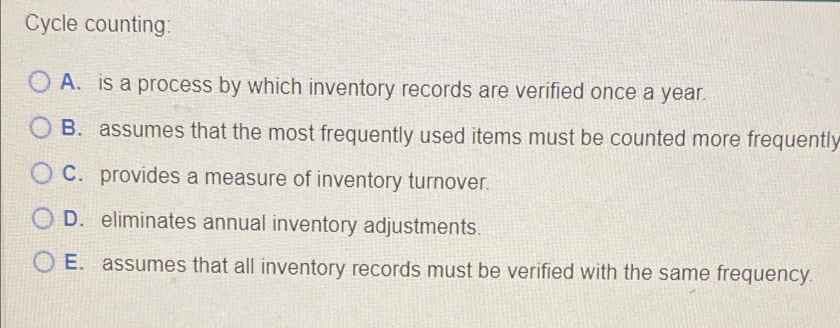  Cycle counting: A. is a process by which inventory records are