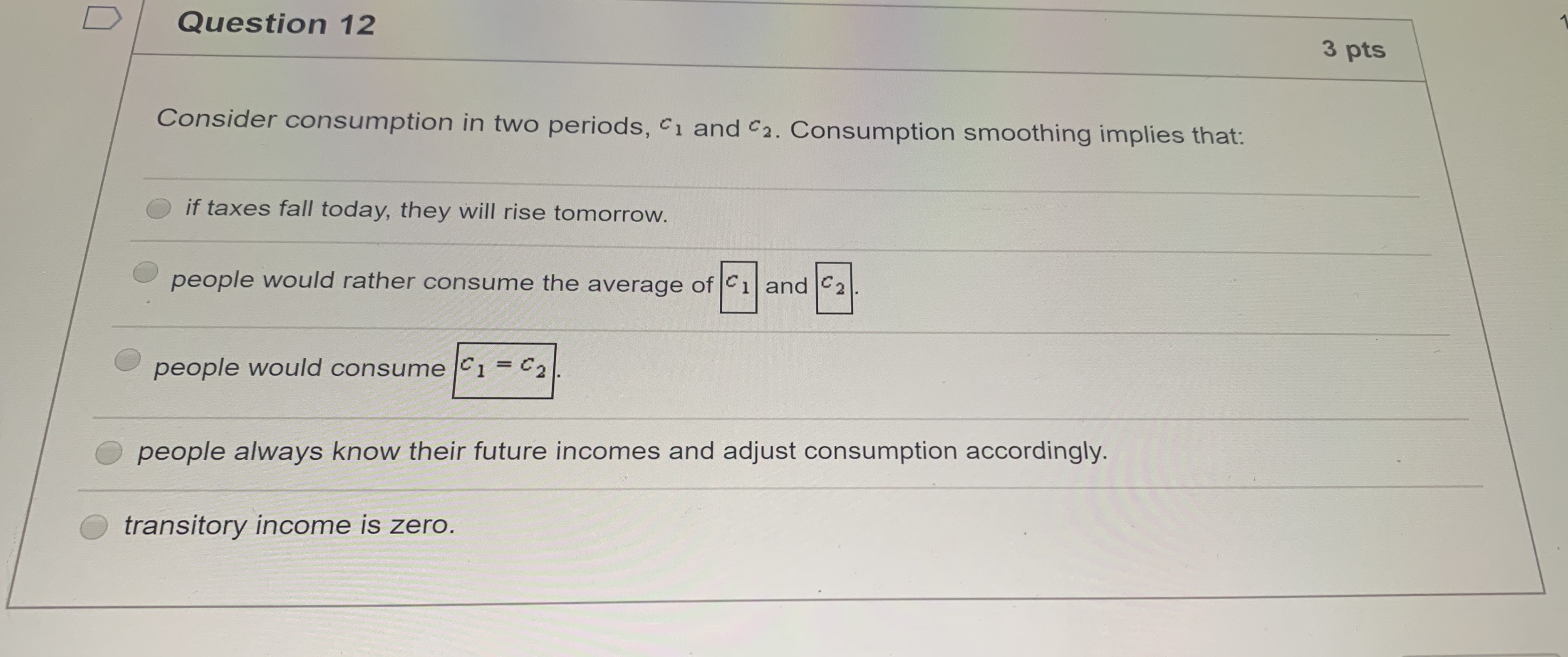 Please help D Question 12 3 pts Consider consumption in two periods,