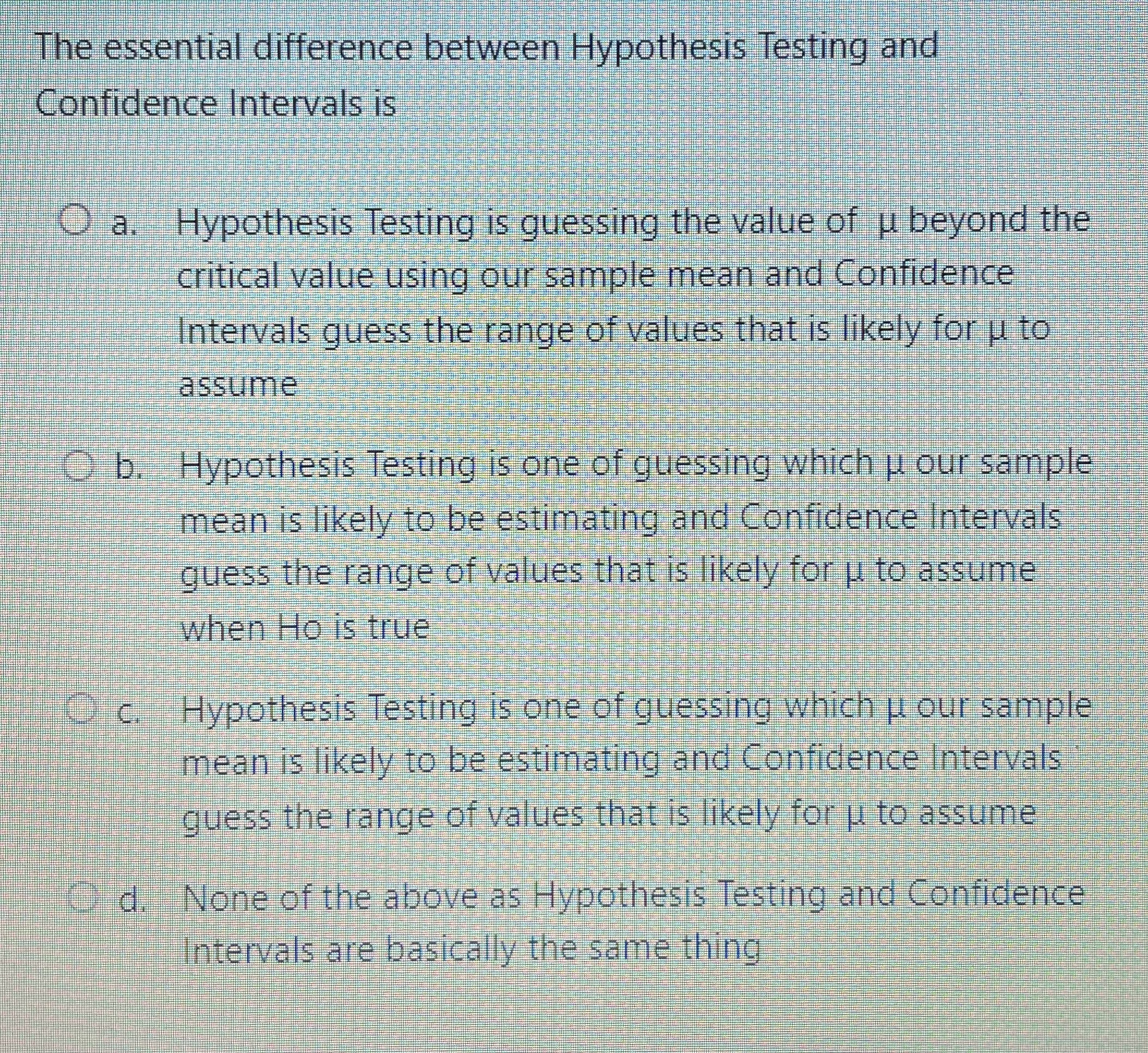  The essential difference between Hypothesis Testing and Confidence Intervals is O