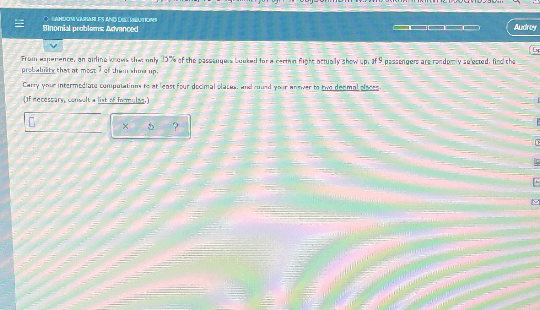 E RANDOM VARIABLES AND DISTRIBUTIONS Binomial problems: Advanced Audrey Es From
