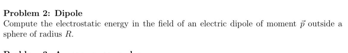  Problem 2: Dipole Compute the electrostatic energy in the field of