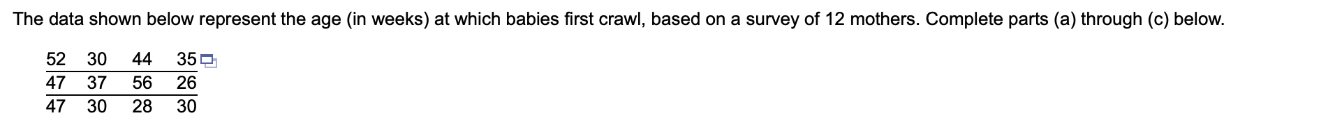  The data shown below represent the age (in weeks) at which
