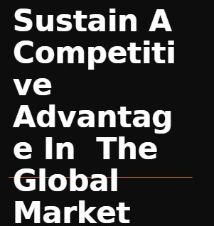 Sustain A Competiti ve Advantag e In The G 'Obal Market