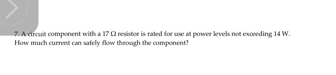  7. A circuit component with a 17 Q resistor is rated