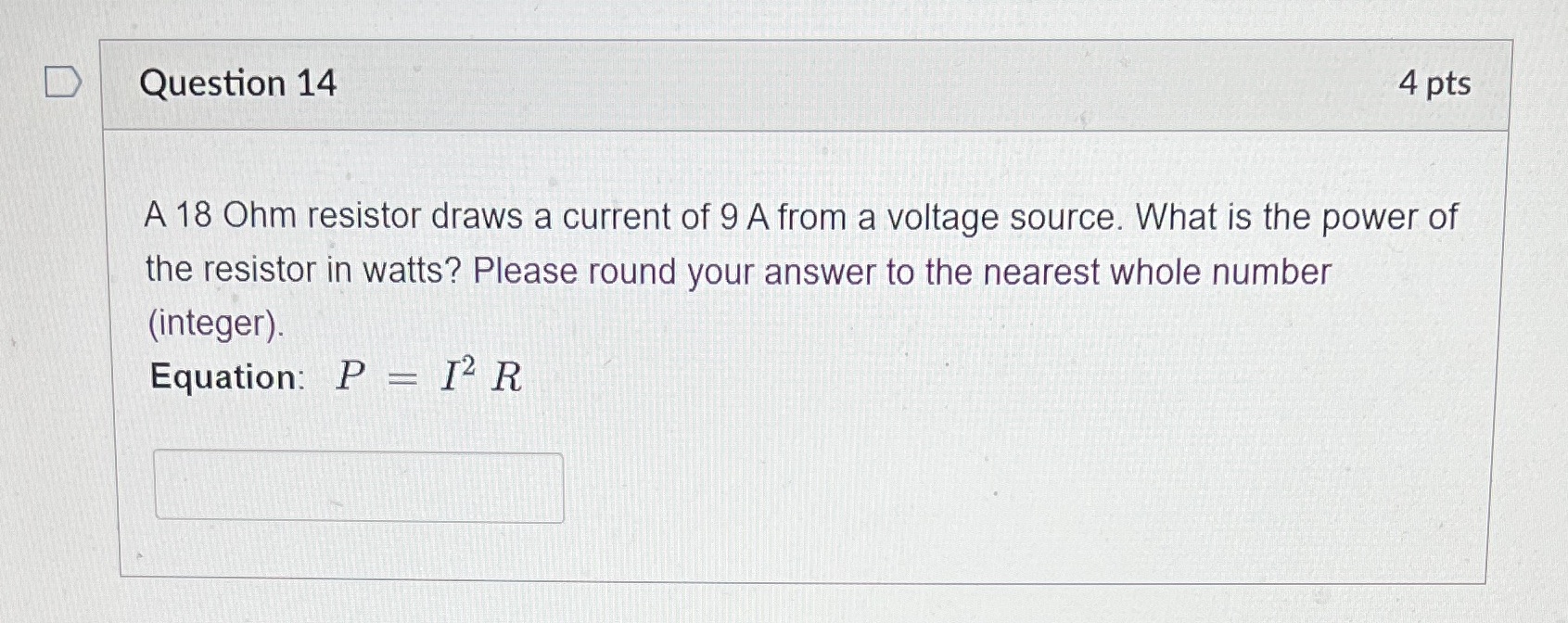 D Question 14 4 pts A 18 Ohm resistor draws a