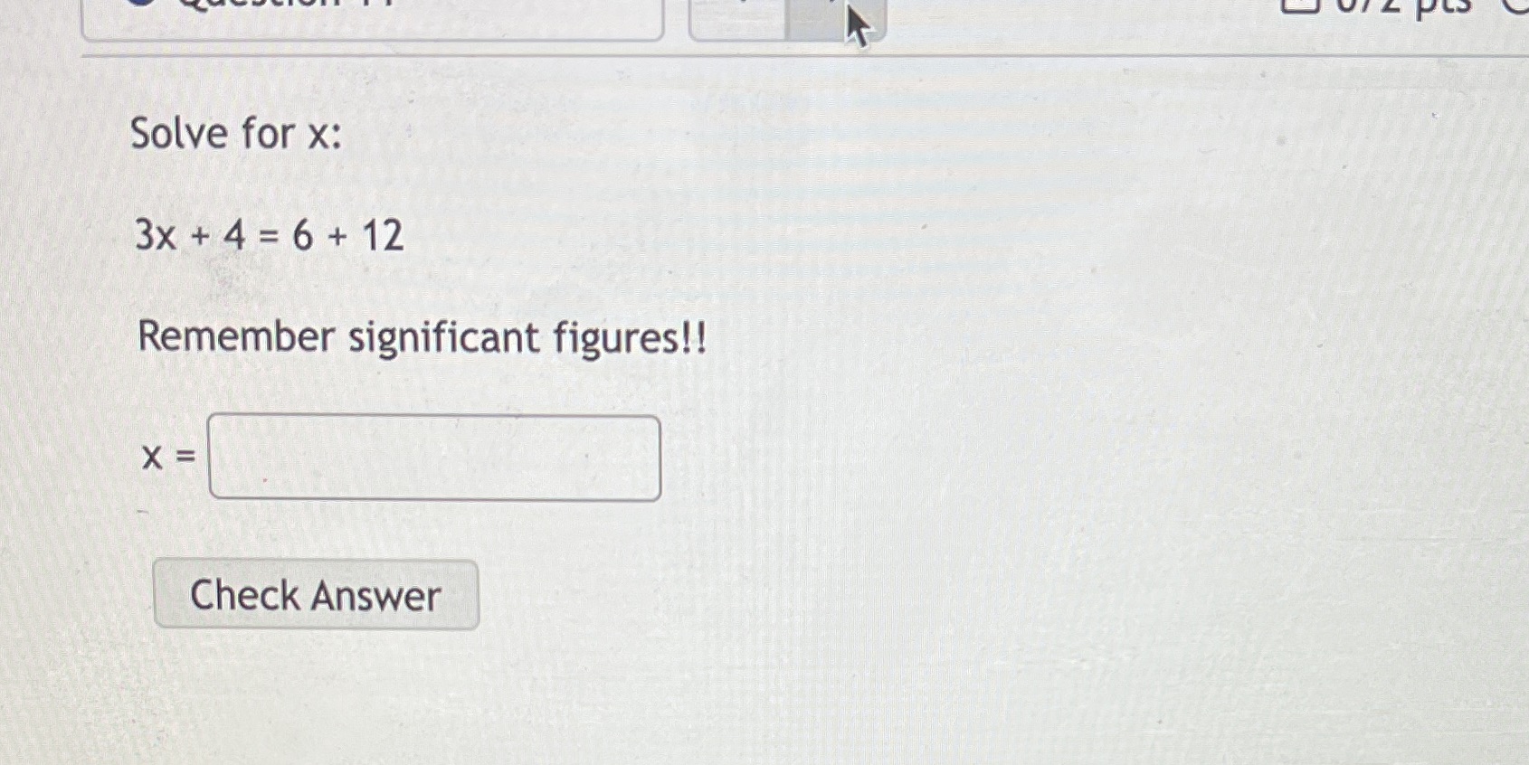 Solve for x: +4=6+ 12 Remember significant figures!! Check Answer