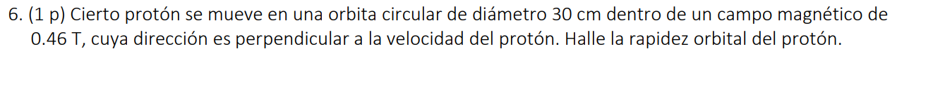 6. (1 p) Cierto prot6n se mueve en una orbita circular de