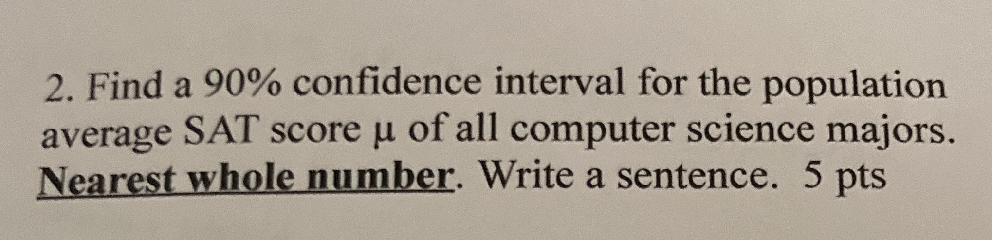 PLEASE WRITE OUT CLEARLY. HELP ASAP! FIND A CONFIDENCE INTERVAL. 2. Find