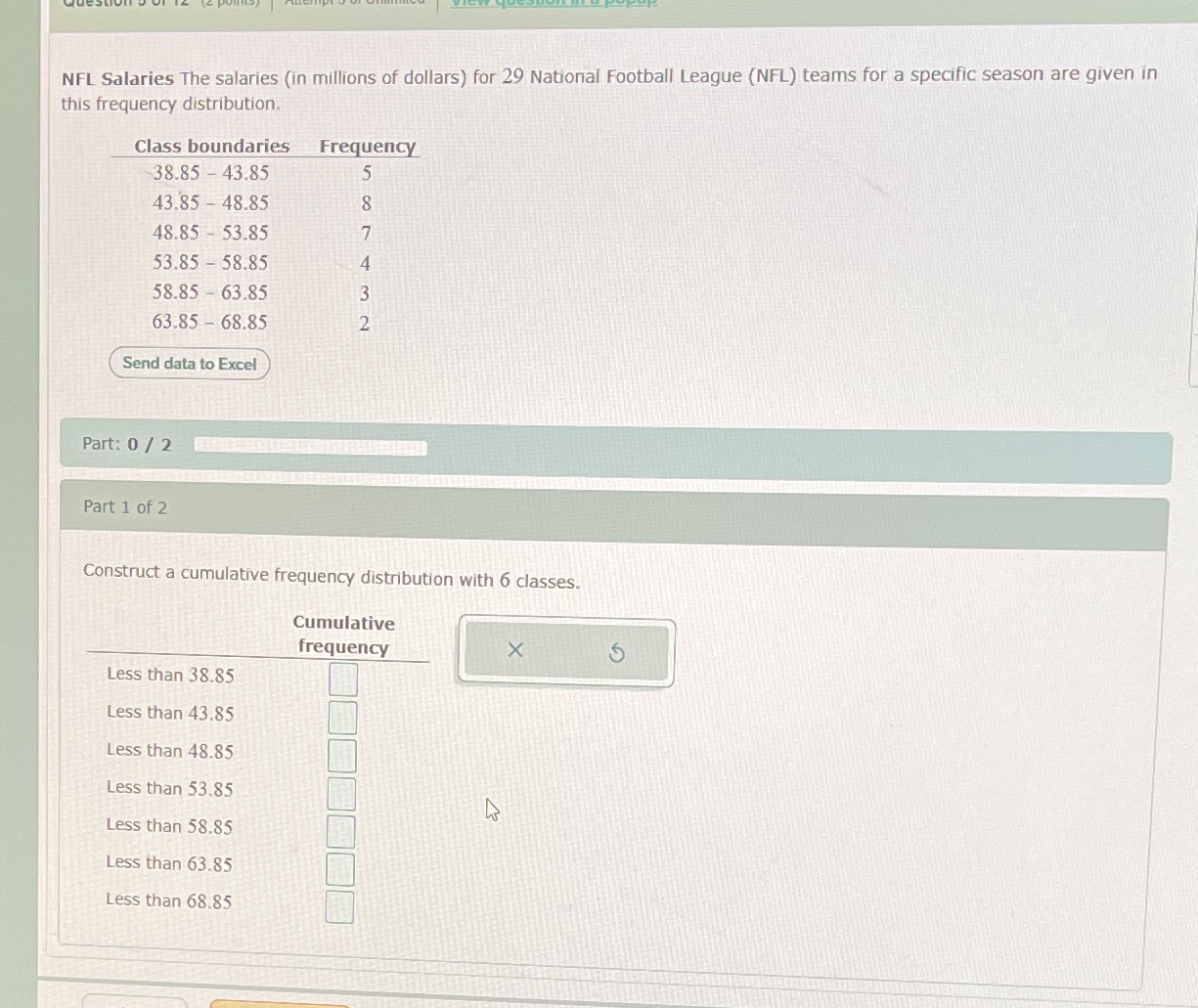 Construct a cumulative frequency distribution with 6 classes. NFL Salaries The salaries