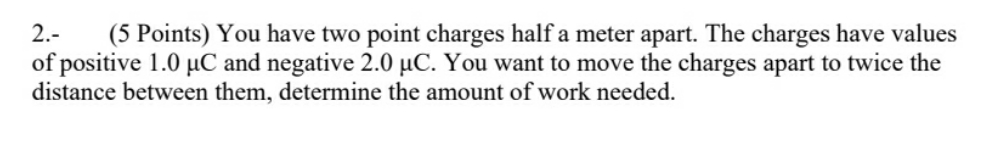 please show clear steps 2.- (5 Points) You have two point charges