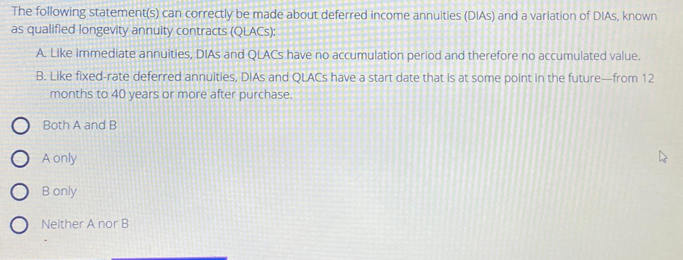  The following statement(s) can correctly be made about deferred income annuities