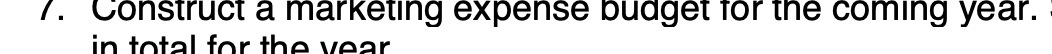  /. Construct a marketing expense budget for the coming year. in