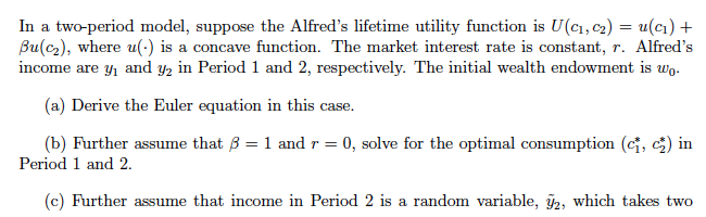  In a twoperiod model, suppose the Alfred's lifetime utility[ function is