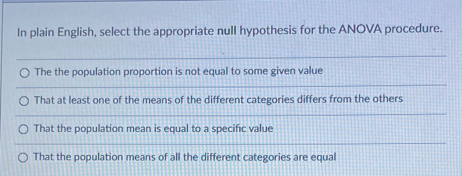  In plain English, select the appropriate null hypothesis for the ANOVA