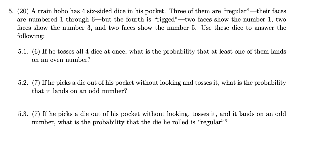  5. (20) A train hobo has 4 six-sided dice in his