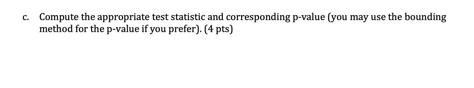 c. Compute the appropriate test statistic and corresponding p-value (you may