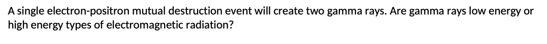  A single electron-positron mutual destruction event will create two gamma rays.
