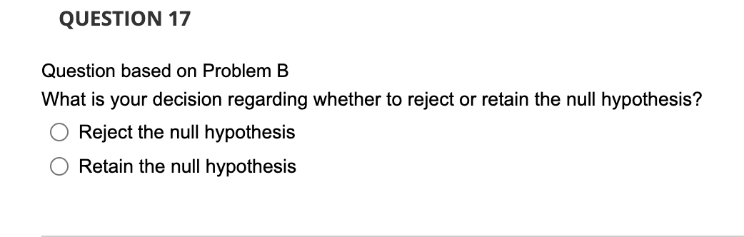 null hypothesis 0 Retain the null hypothesis QUESTION 15 The next three