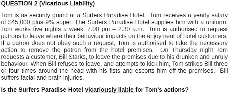 QUESTION 2 [Vicarious Liability) Tom is as security guard at a